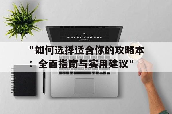 包含"如何选择适合你的攻略本：全面指南与实用建议"的词条