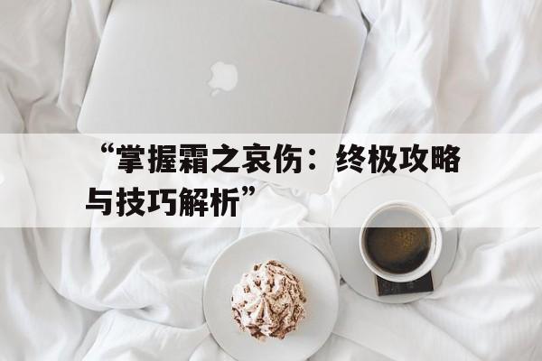 “掌握霜之哀伤：终极攻略与技巧解析”