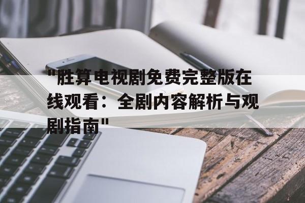 "胜算电视剧免费完整版在线观看：全剧内容解析与观剧指南"