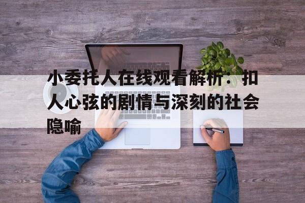 关于小委托人在线观看解析：扣人心弦的剧情与深刻的社会隐喻的信息