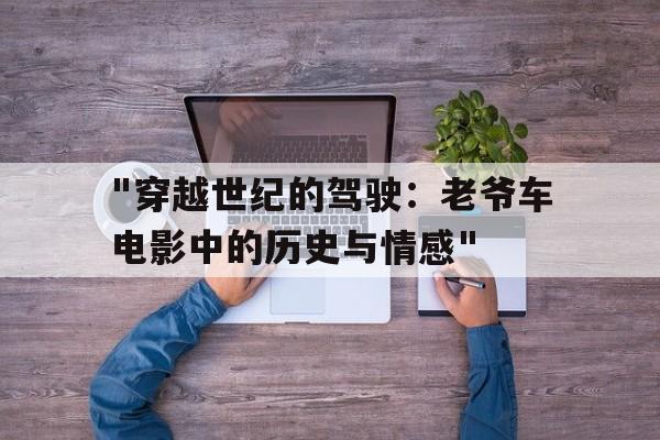 "穿越世纪的驾驶：老爷车电影中的历史与情感"